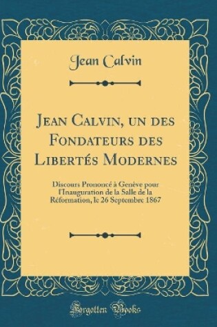 Cover of Jean Calvin, Un Des Fondateurs Des Libertes Modernes