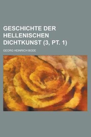 Cover of Geschichte Der Hellenischen Dichtkunst (3, PT. 1 )