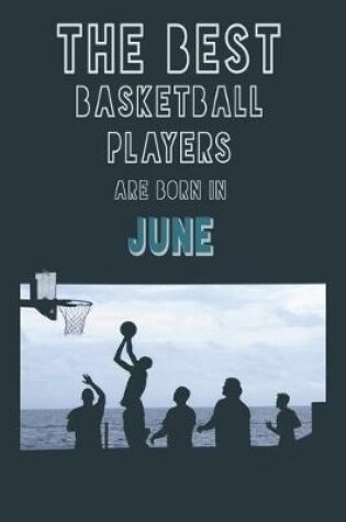 Cover of The Best Basketball Players are born in June journal