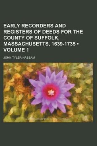 Cover of Early Recorders and Registers of Deeds for the County of Suffolk, Massachusetts, 1639-1735 (Volume 1)