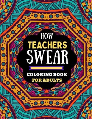 Book cover for how teachers swear coloring book for adults