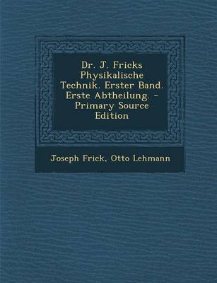 Book cover for Dr. J. Fricks Physikalische Technik. Erster Band. Erste Abtheilung. - Primary Source Edition
