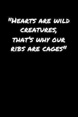 Cover of Hearts Are Wild Creatures That's Why Our Ribs Are Cages