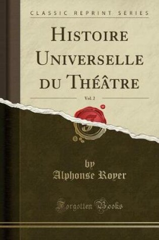 Cover of Histoire Universelle Du Théâtre, Vol. 2 (Classic Reprint)