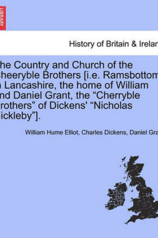 Cover of The Country and Church of the Cheeryble Brothers [I.E. Ramsbottom in Lancashire, the Home of William and Daniel Grant, the Cherryble Brothers of Dickens' Nicholas Nickleby].