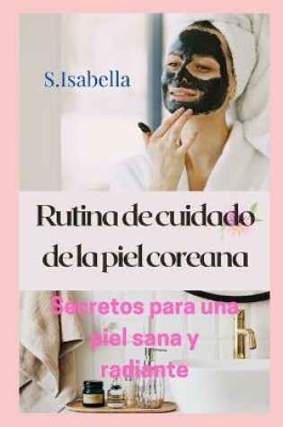 Cover of Rutina de cuidado de la piel coreana (Secretos para una piel sana y radiante)