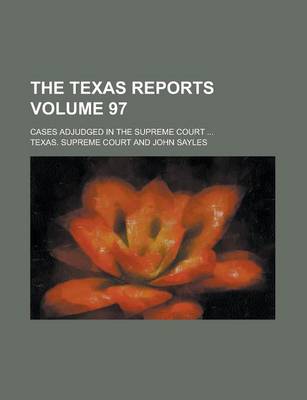 Book cover for The Texas Reports; Cases Adjudged in the Supreme Court ... Volume 97