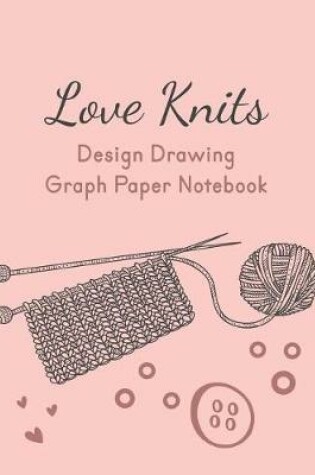 Cover of Love Knits Design Drawing Graph Paper Notebook