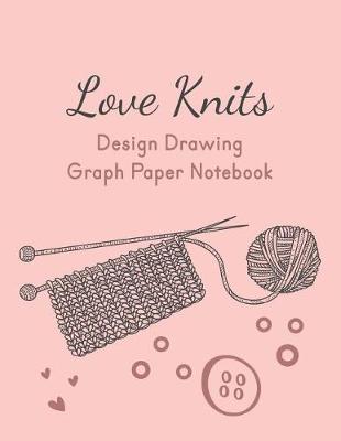 Book cover for Love Knits Design Drawing Graph Paper Notebook