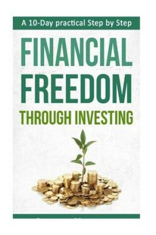 Cover of A 10-Day practical Step by Step. Financial Freedom Through Investing