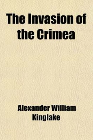 Cover of The Invasion of the Crimea Volume 5; Its Origin, and an Account of Its Progress Down to the Death of Lord Raglan