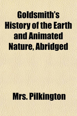 Book cover for Goldsmith's History of the Earth and Animated Nature, Abridged; Containing the Natural History of Animals, Birds, Fishes, Reptiles, & Insects. on the Plan Recommended by Miss Hannah More. for the Use of Schools, and Youth of Both Sexes