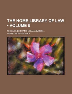 Book cover for The Home Library of Law (Volume 5); The Business Man's Legal Adviser