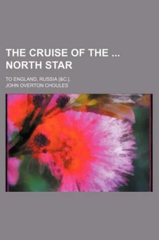 Cover of The Cruise of the North Star; To England, Russia [&C.].