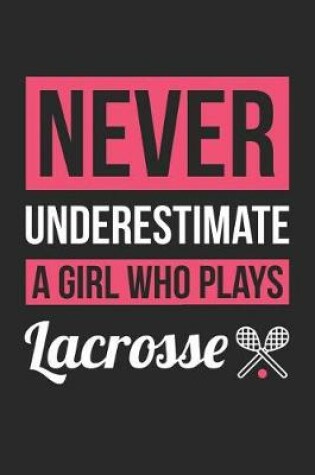 Cover of Lacrosse Notebook - Never Underestimate A Girl Who Plays Lacrosse - Lacrosse Training Journal - Gift for Lacrosse Player