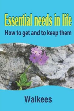 Cover of Essential needs in life How to get and to keep them