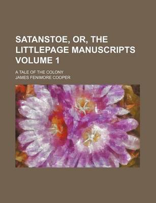 Book cover for Satanstoe, Or, the Littlepage Manuscripts; A Tale of the Colony Volume 1