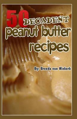 Book cover for 50 Decadent Peanut Butter Recipes