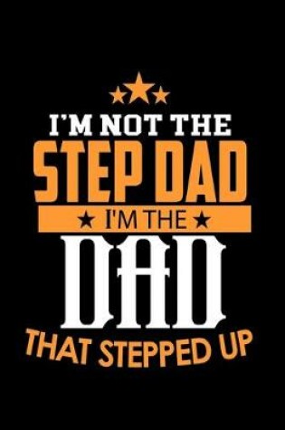 Cover of I'm Not a Step Dad. I'm the Dad that Stepped Up