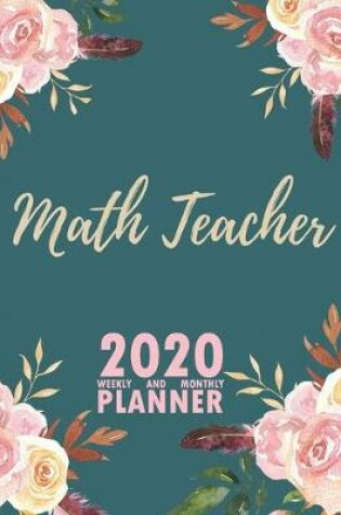 Cover of Math Teacher 2020 Weekly and Monthly Planner