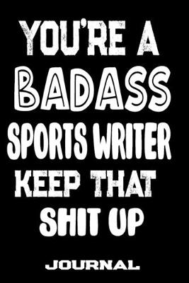 Book cover for You're A Badass Sports Writer Keep That Shit Up