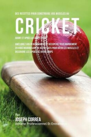 Cover of Des Recettes Pour Construire Vos Muscles Au Cricket Avant Et Apres La Competition