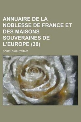 Cover of Annuaire de La Noblesse de France Et Des Maisons Souveraines de L'Europe (38 )
