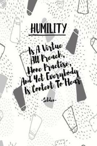 Cover of Humility Is a Virtue All Preach, None Practise, and Yet Everybody Is Content to Hear