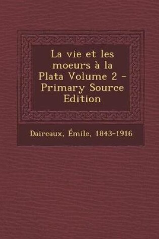 Cover of La Vie Et Les Moeurs a la Plata Volume 2 - Primary Source Edition