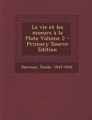 Book cover for La Vie Et Les Moeurs a la Plata Volume 2 - Primary Source Edition