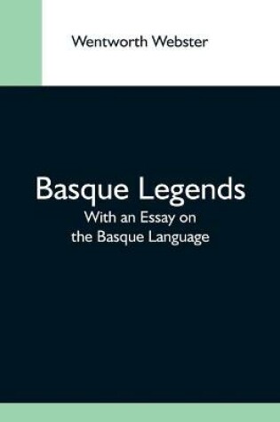 Cover of Basque Legends; With An Essay On The Basque Language