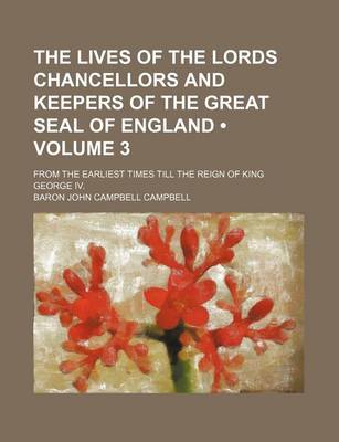 Book cover for The Lives of the Lords Chancellors and Keepers of the Great Seal of England (Volume 3); From the Earliest Times Till the Reign of King George IV.