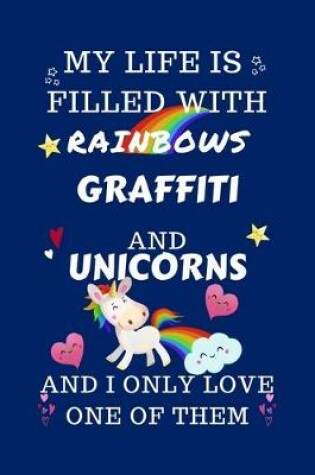 Cover of My Life Is Filled With Rainbows Graffiti And Unicorns And I Only Love One Of Them
