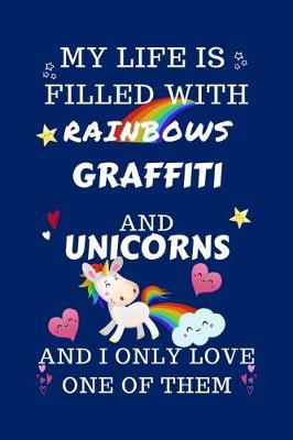 Book cover for My Life Is Filled With Rainbows Graffiti And Unicorns And I Only Love One Of Them