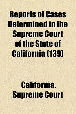 Book cover for Reports of Cases Determined in the Supreme Court of the State of California (Volume 139)