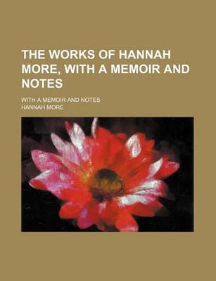 Book cover for The Works of Hannah More, with a Memoir and Notes (Volume 6); With a Memoir and Notes