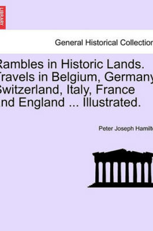 Cover of Rambles in Historic Lands. Travels in Belgium, Germany, Switzerland, Italy, France and England ... Illustrated.