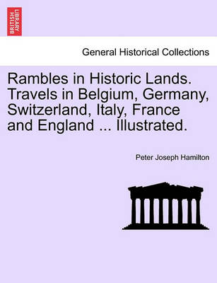 Book cover for Rambles in Historic Lands. Travels in Belgium, Germany, Switzerland, Italy, France and England ... Illustrated.