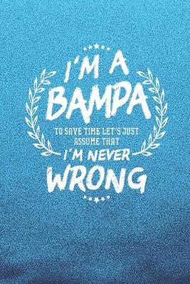 Book cover for I'm A Bampa To Save Time Let's Just Assume That I Never Wrong