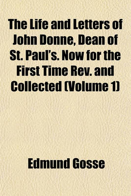 Book cover for The Life and Letters of John Donne, Dean of St. Paul's. Now for the First Time REV. and Collected (Volume 1)