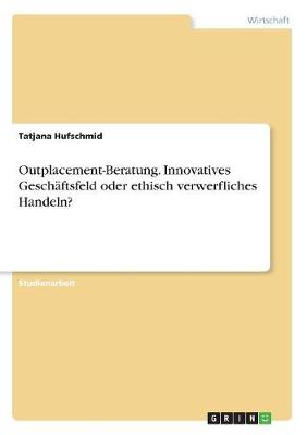 Book cover for Outplacement-Beratung. Innovatives Geschaftsfeld oder ethisch verwerfliches Handeln?