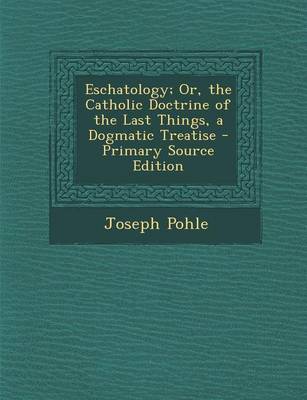 Book cover for Eschatology; Or, the Catholic Doctrine of the Last Things, a Dogmatic Treatise