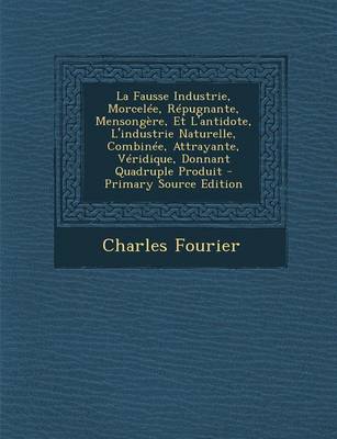 Book cover for La Fausse Industrie, Morcelee, Repugnante, Mensongere, Et L'Antidote, L'Industrie Naturelle, Combinee, Attrayante, Veridique, Donnant Quadruple Produit