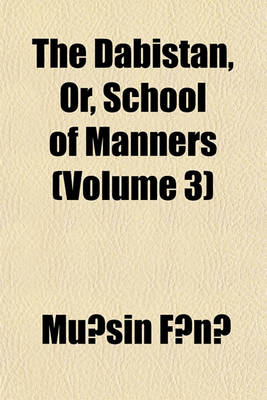 Book cover for The Dabistan Volume 3; Or School of Manners, Translated from the Original Persian, with Notes and Illus