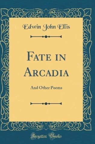 Cover of Fate in Arcadia: And Other Poems (Classic Reprint)