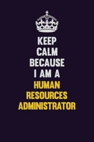 Cover of Keep Calm Because I Am A Human Resources Administrator