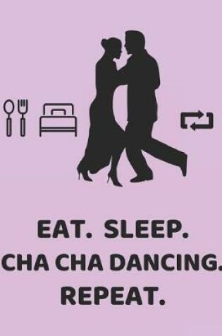 Cover of Eat. Sleep. Cha Cha Dancing. Repeat.