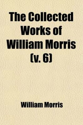 Cover of The Collected Works of William Morris (Volume 6); The Earthly Paradise. with Introductions by His Daughter May Morris