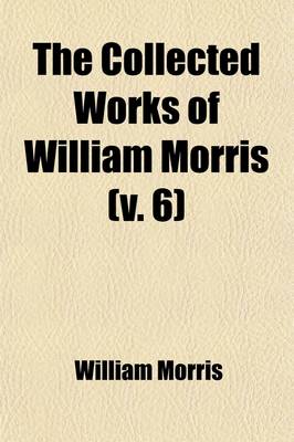 Book cover for The Collected Works of William Morris (Volume 6); The Earthly Paradise. with Introductions by His Daughter May Morris