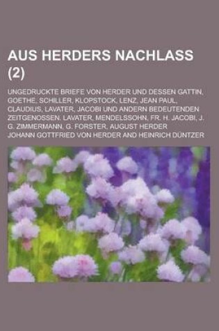 Cover of Aus Herders Nachlass; Ungedruckte Briefe Von Herder Und Dessen Gattin, Goethe, Schiller, Klopstock, Lenz, Jean Paul, Claudius, Lavater, Jacobi Und and